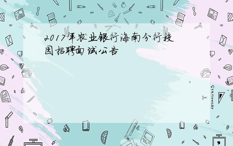 2017年农业银行海南分行校园招聘面试公告