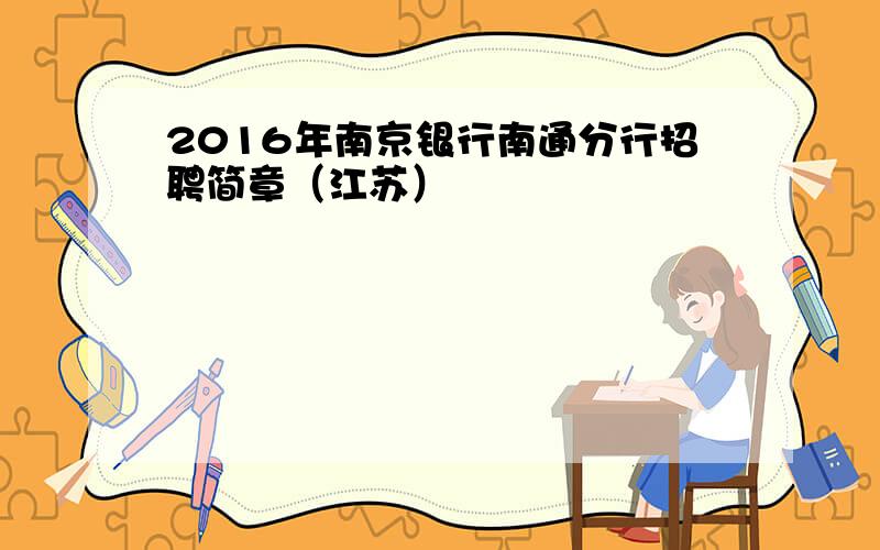 2016年南京银行南通分行招聘简章（江苏）