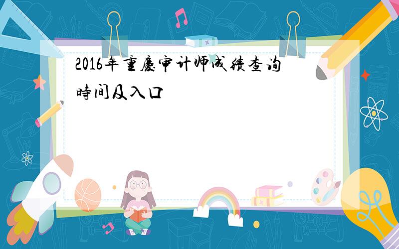 2016年重庆审计师成绩查询时间及入口