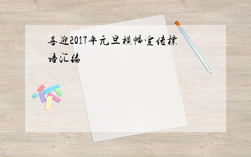 喜迎2017年元旦横幅宣传标语汇编