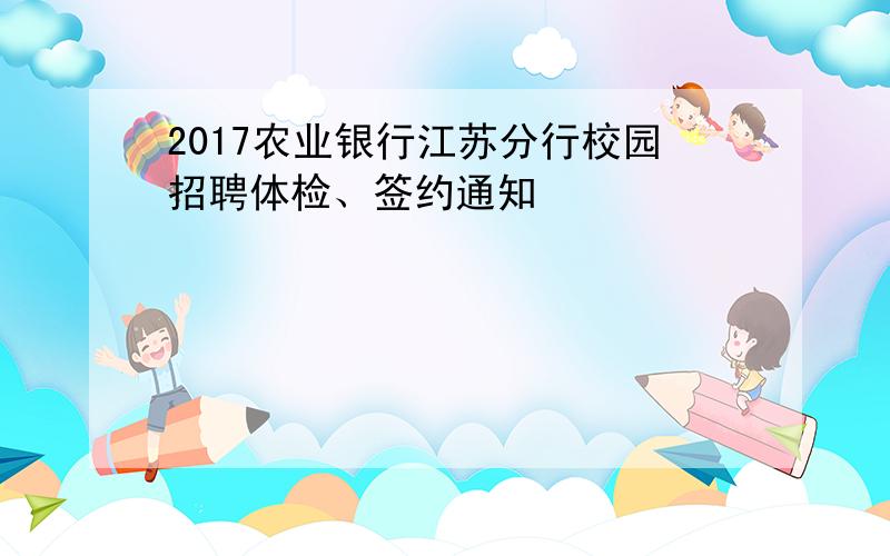 2017农业银行江苏分行校园招聘体检、签约通知