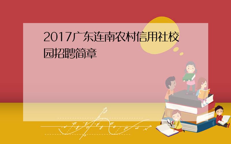 2017广东连南农村信用社校园招聘简章