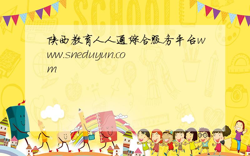 陕西教育人人通综合服务平台www.sneduyun.com