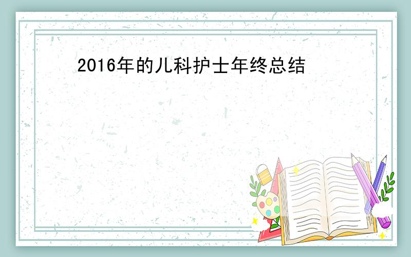 2016年的儿科护士年终总结