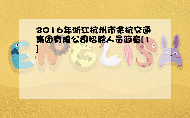 2016年浙江杭州市余杭交通集团有限公司招聘人员简章[1]