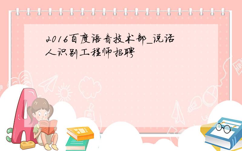 2016百度语音技术部_说话人识别工程师招聘