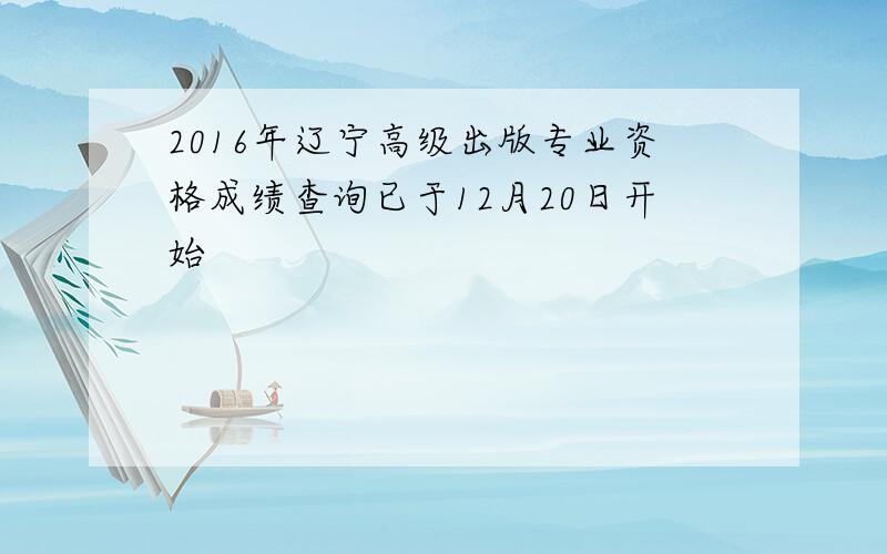 2016年辽宁高级出版专业资格成绩查询已于12月20日开始