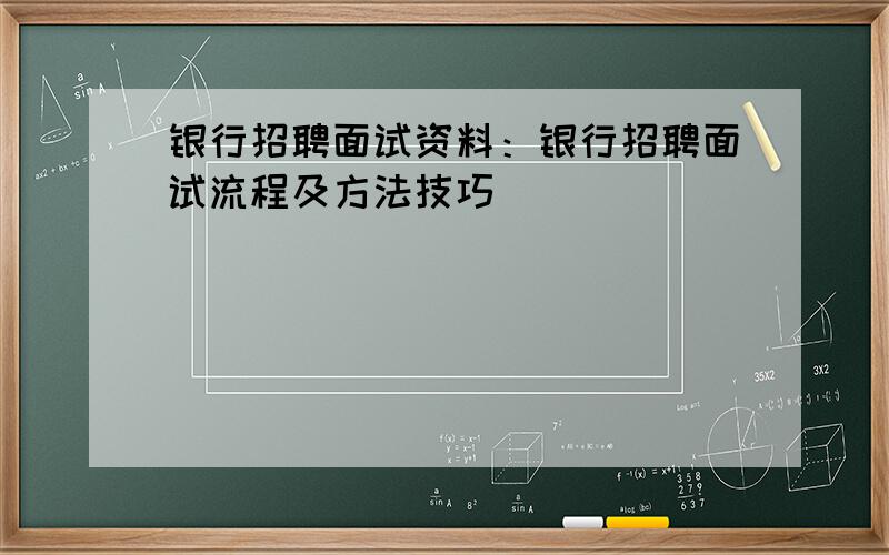 银行招聘面试资料：银行招聘面试流程及方法技巧