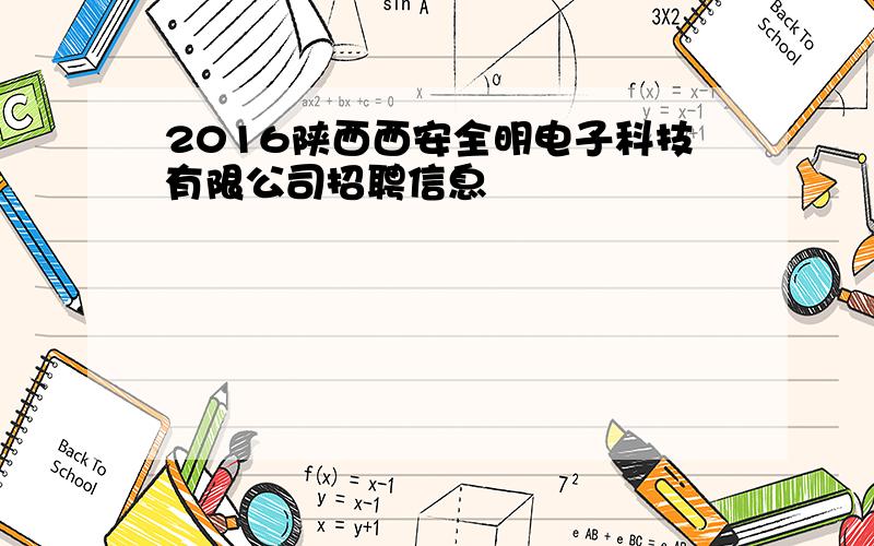 2016陕西西安全明电子科技有限公司招聘信息