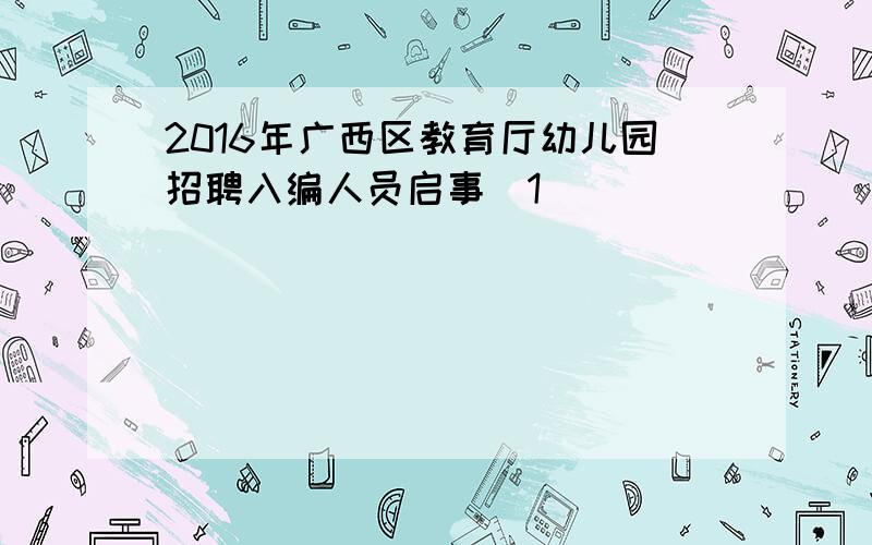 2016年广西区教育厅幼儿园招聘入编人员启事[1]