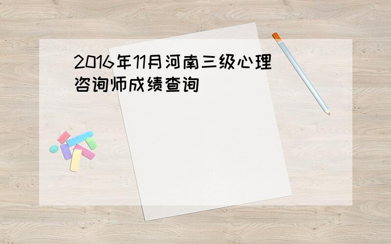 2016年11月河南三级心理咨询师成绩查询