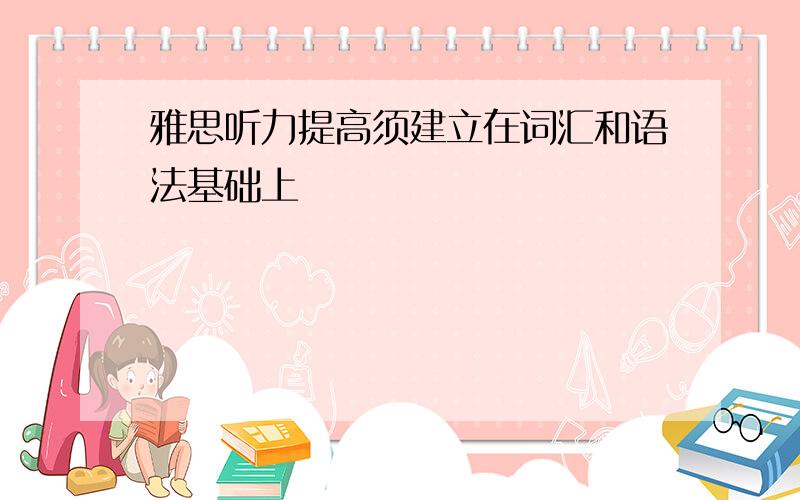 雅思听力提高须建立在词汇和语法基础上