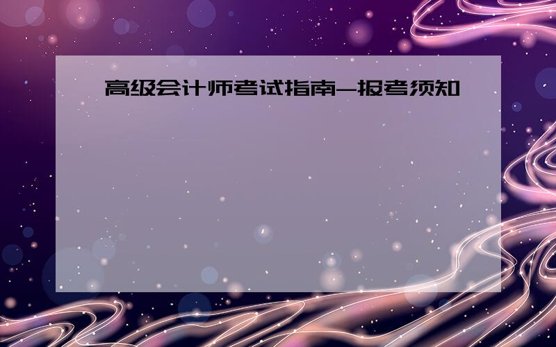 高级会计师考试指南-报考须知