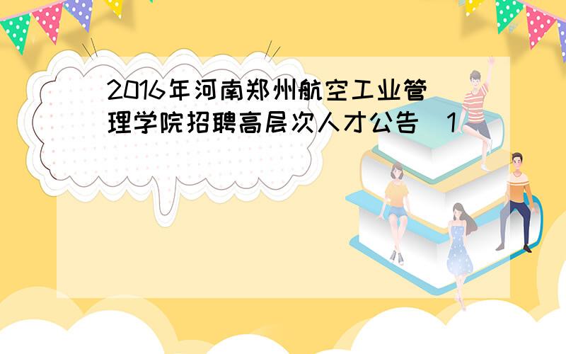 2016年河南郑州航空工业管理学院招聘高层次人才公告[1]