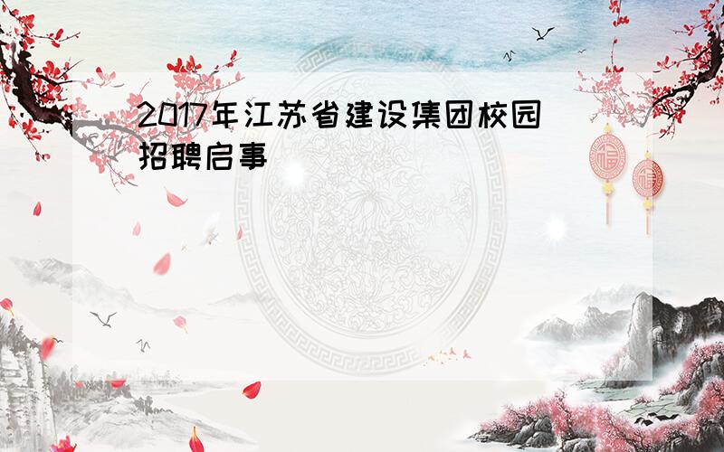 2017年江苏省建设集团校园招聘启事