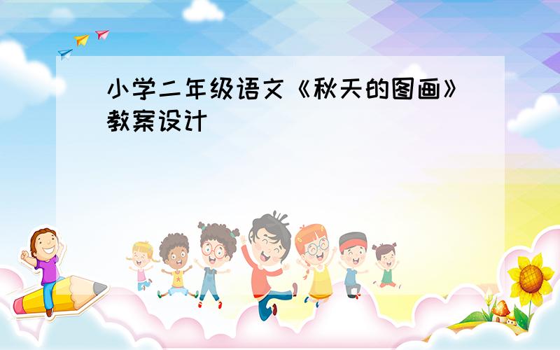 小学二年级语文《秋天的图画》教案设计