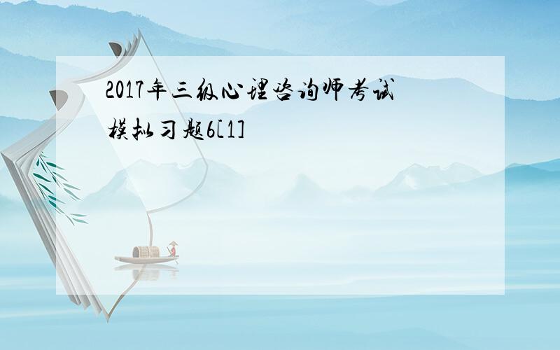 2017年三级心理咨询师考试模拟习题6[1]