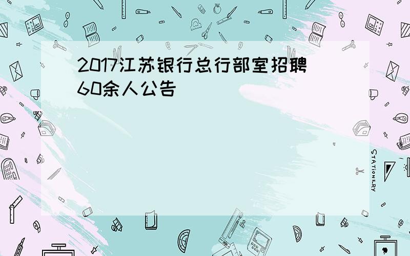 2017江苏银行总行部室招聘60余人公告