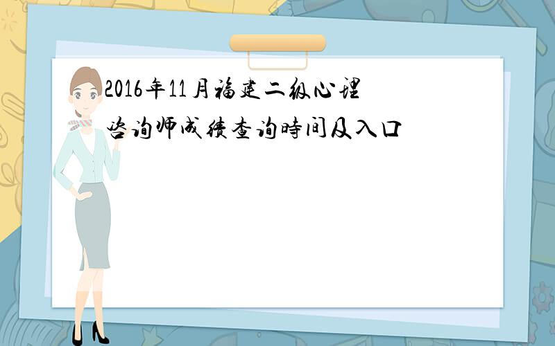 2016年11月福建二级心理咨询师成绩查询时间及入口