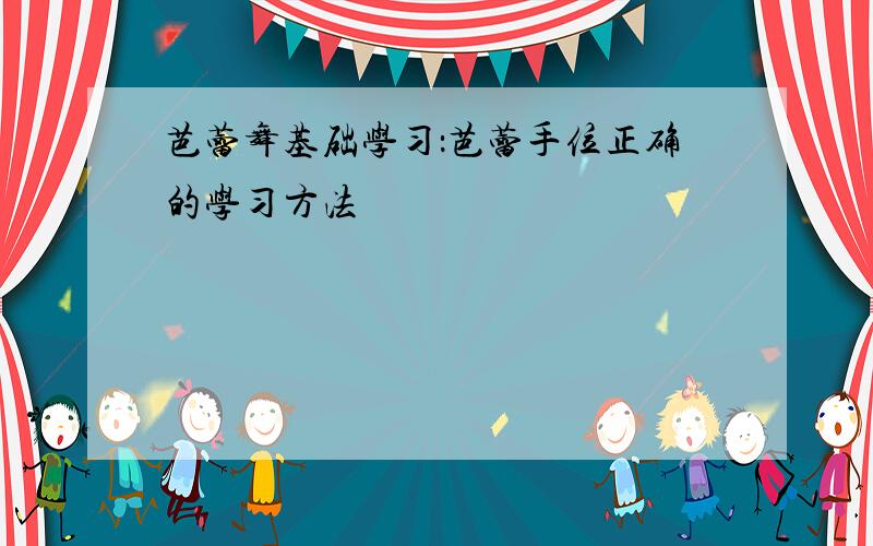 芭蕾舞基础学习：芭蕾手位正确的学习方法