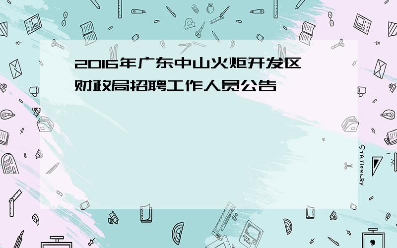 2016年广东中山火炬开发区财政局招聘工作人员公告