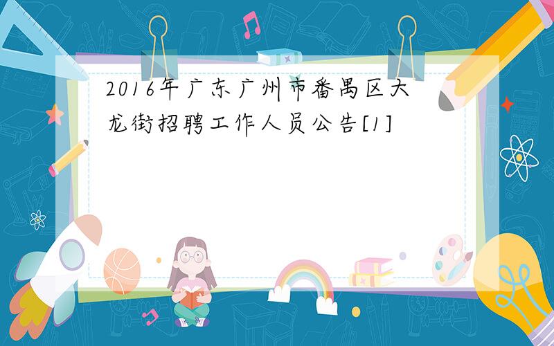 2016年广东广州市番禺区大龙街招聘工作人员公告[1]