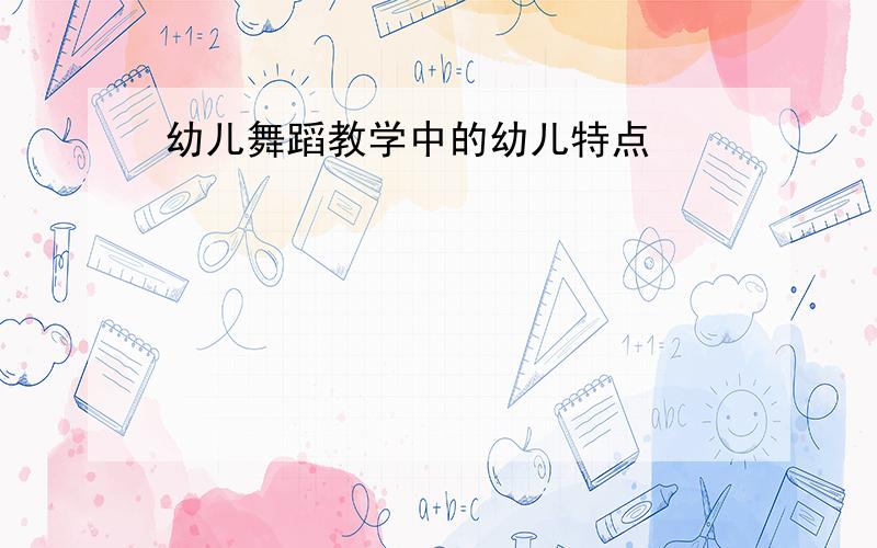 幼儿舞蹈教学中的幼儿特点