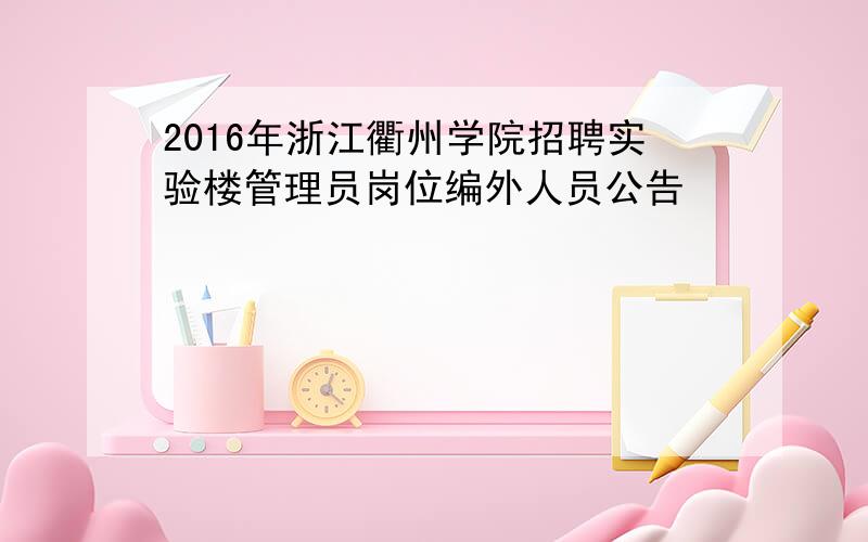 2016年浙江衢州学院招聘实验楼管理员岗位编外人员公告