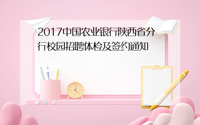 2017中国农业银行陕西省分行校园招聘体检及签约通知