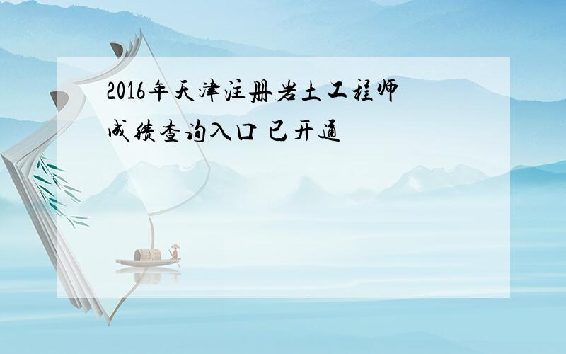 2016年天津注册岩土工程师成绩查询入口 已开通