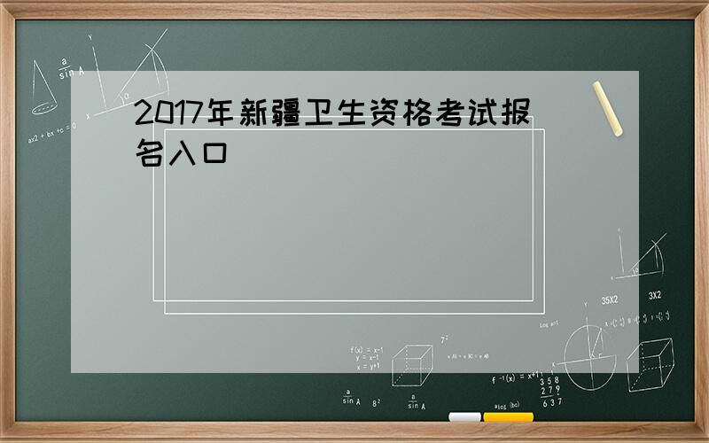 2017年新疆卫生资格考试报名入口