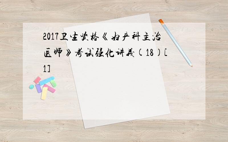 2017卫生资格《妇产科主治医师》考试强化讲义(18)[1]