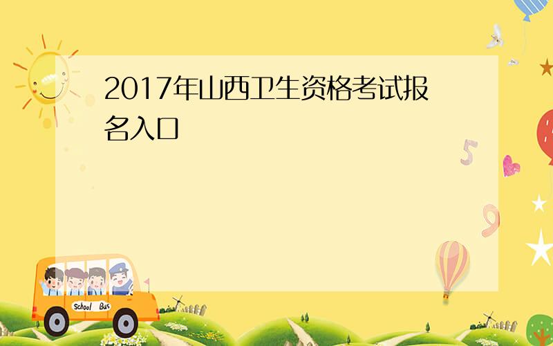 2017年山西卫生资格考试报名入口