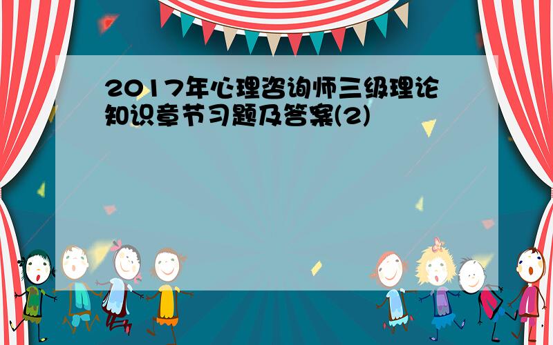 2017年心理咨询师三级理论知识章节习题及答案(2)