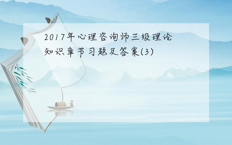 2017年心理咨询师三级理论知识章节习题及答案(3)