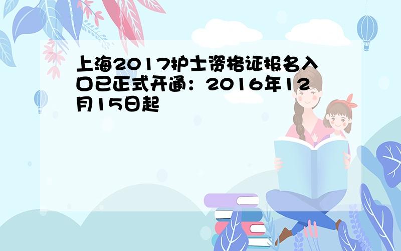 上海2017护士资格证报名入口已正式开通：2016年12月15日起