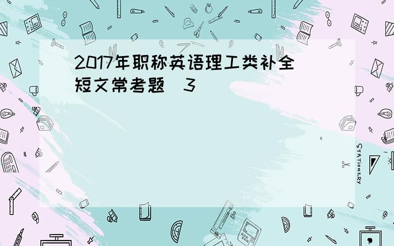 2017年职称英语理工类补全短文常考题(3)