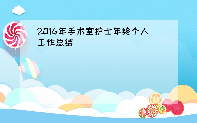 2016年手术室护士年终个人工作总结