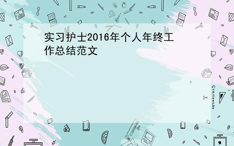 实习护士2016年个人年终工作总结范文