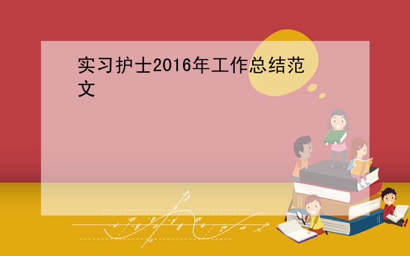 实习护士2016年工作总结范文