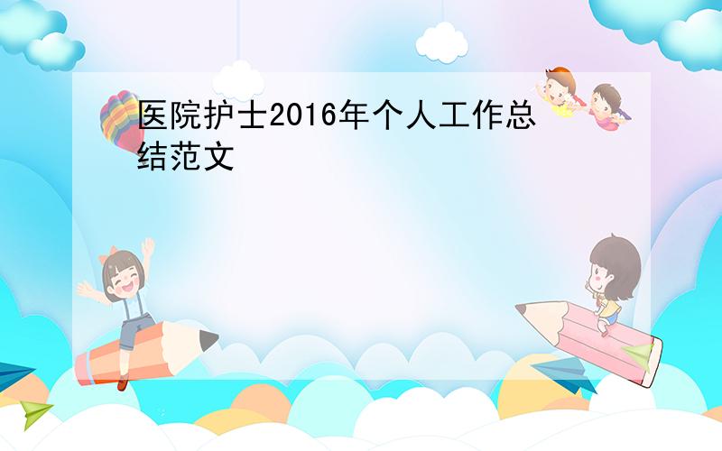 医院护士2016年个人工作总结范文