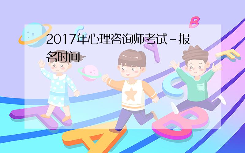 2017年心理咨询师考试-报名时间