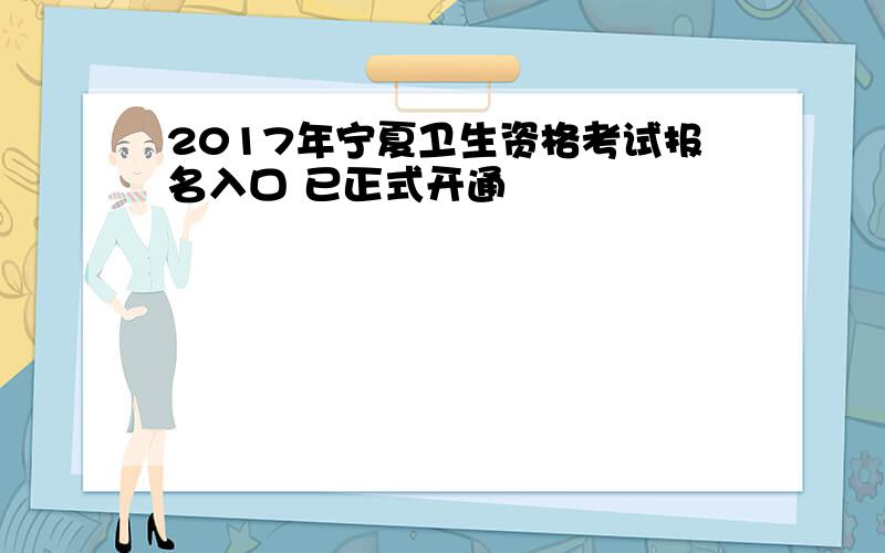 2017年宁夏卫生资格考试报名入口 已正式开通