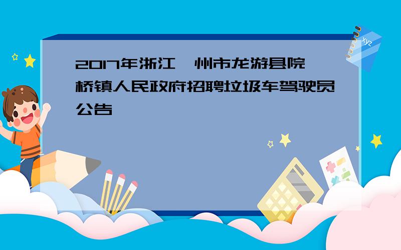 2017年浙江衢州市龙游县院桥镇人民政府招聘垃圾车驾驶员公告