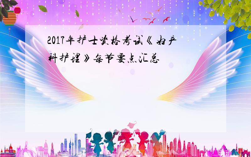 2017年护士资格考试《妇产科护理》每节要点汇总