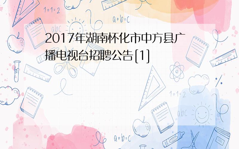 2017年湖南怀化市中方县广播电视台招聘公告[1]