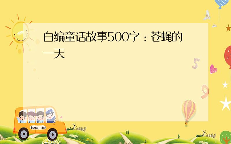 自编童话故事500字：苍蝇的一天