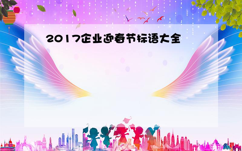 2017企业迎春节标语大全