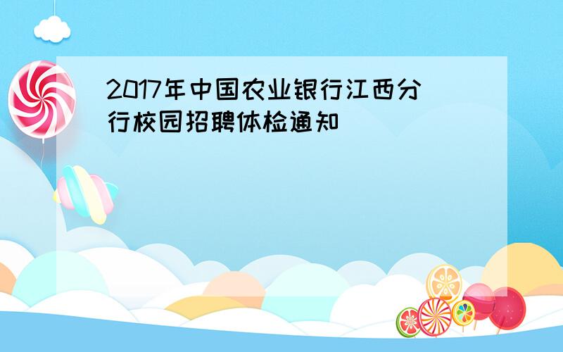 2017年中国农业银行江西分行校园招聘体检通知