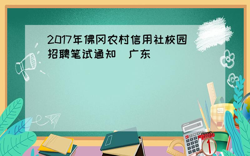 2017年佛冈农村信用社校园招聘笔试通知（广东）